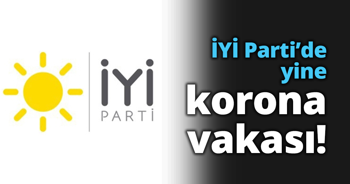 İYİ Parti’de yine korona vakası!