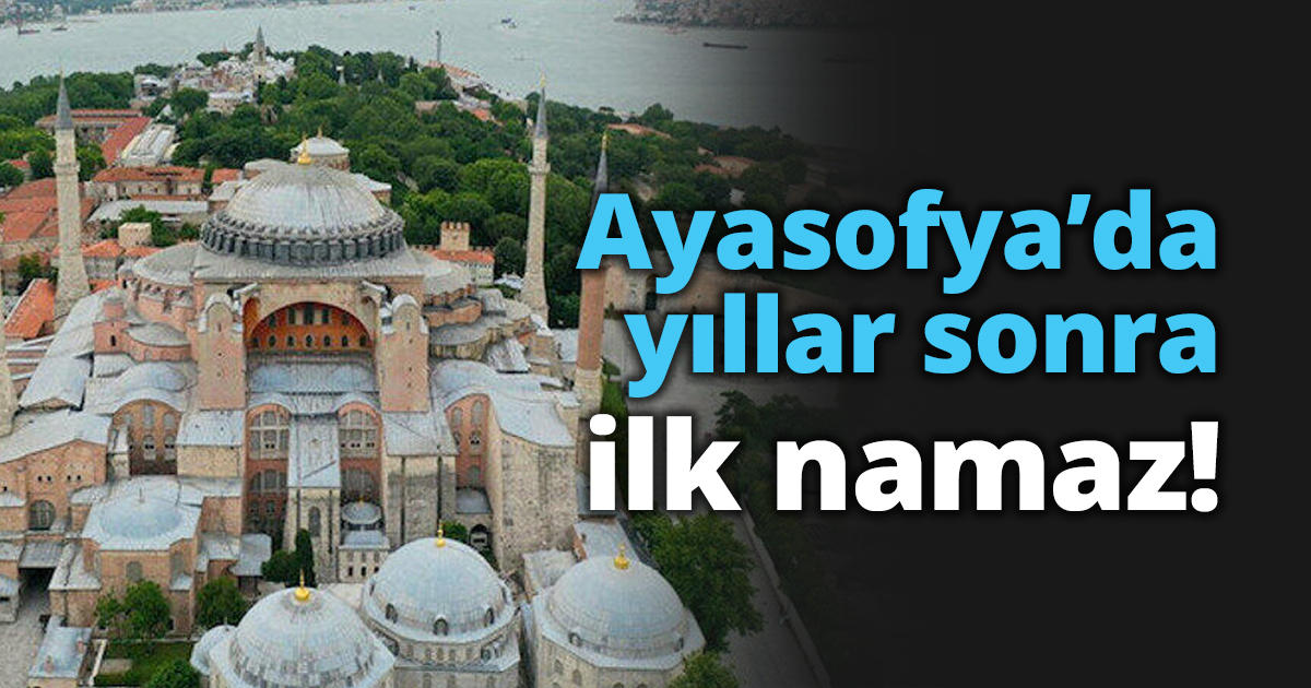 Ayasofya’da yıllar sonra ilk namaz!