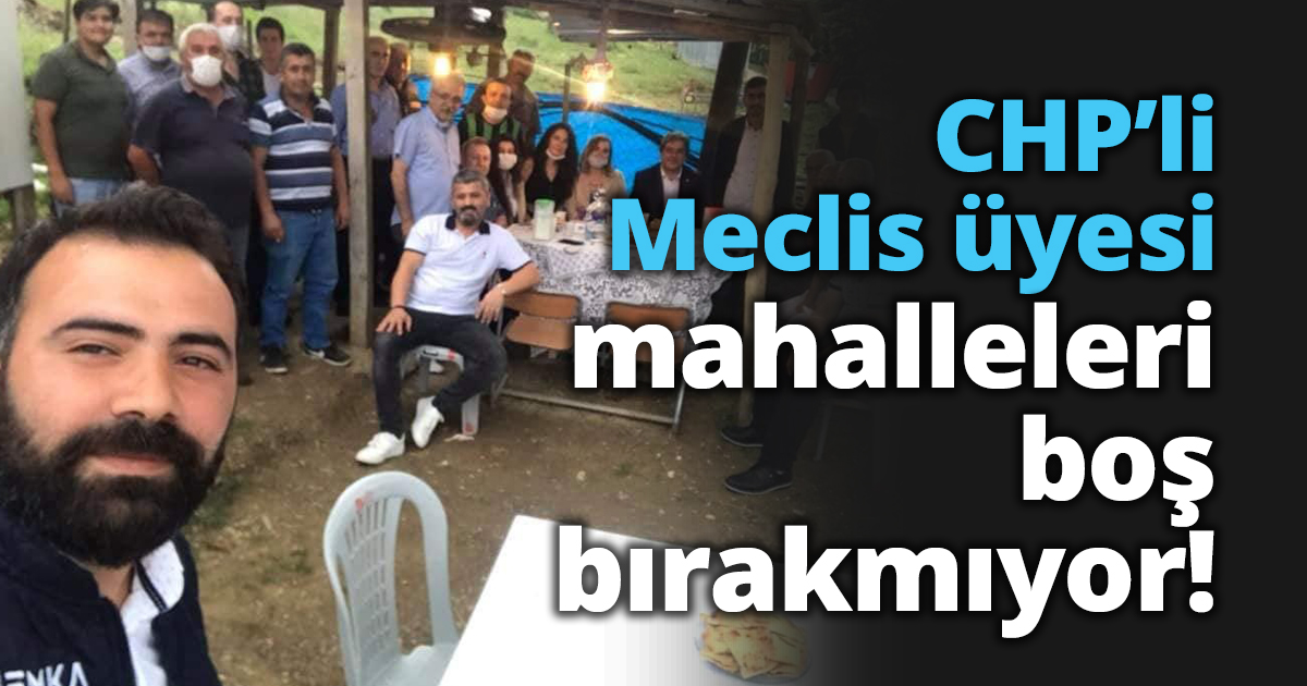 CHP’li Meclis üyesi mahalleleri boş bırakmıyor!