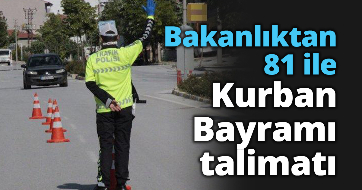Bakanlıktan 81 ile Kurban Bayramı talimatı