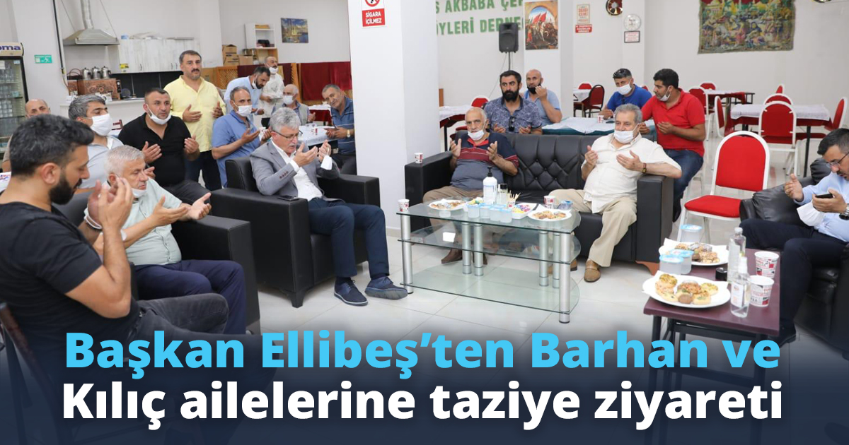 Başkan Ellibeş’ten Barhan ve Kılıç ailelerine taziye ziyareti