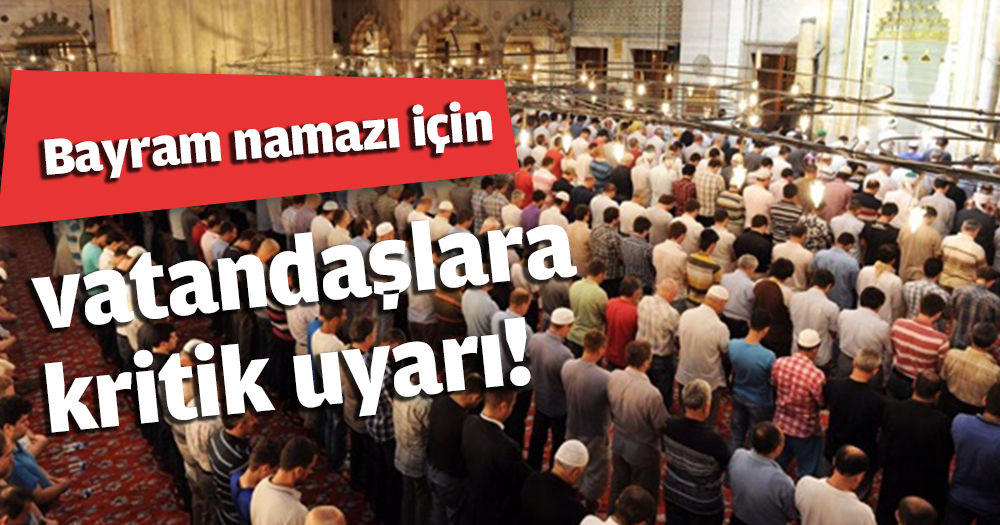 Bayram namazı için vatandaşlara kritik uyarı