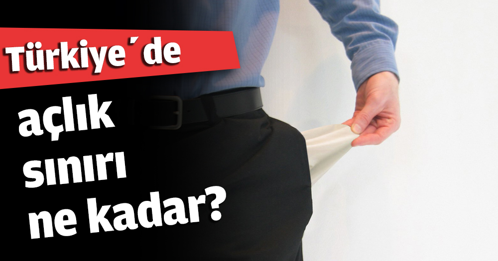 Türkiye’de açlık sınırı ne kadar?