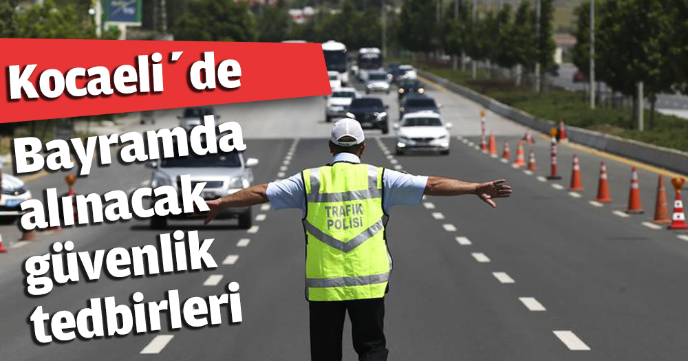 İşte Bayramda alınacak güvenlik tedbirleri