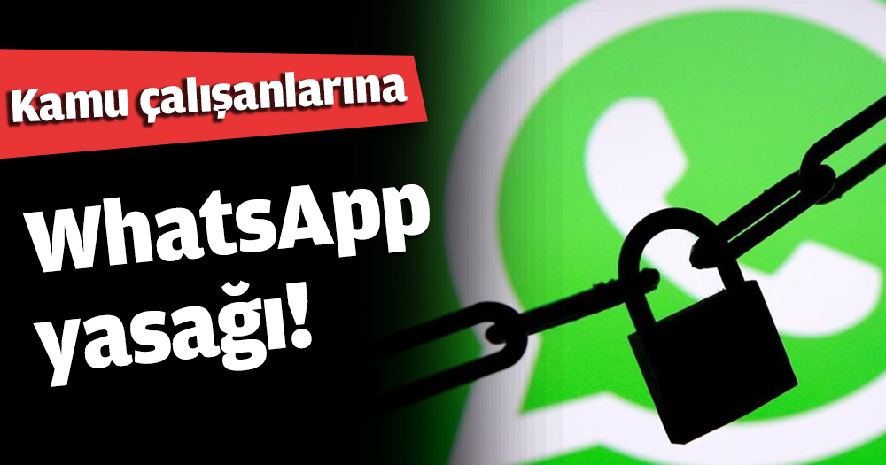 Kamu çalışanlarına WhatsApp yasağı!