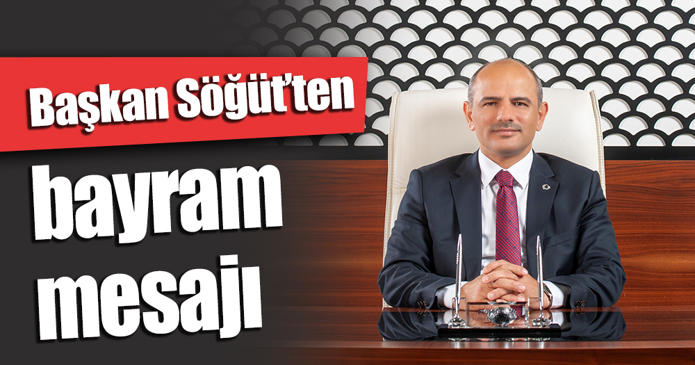 Başkan Söğüt’ten bayram mesajı