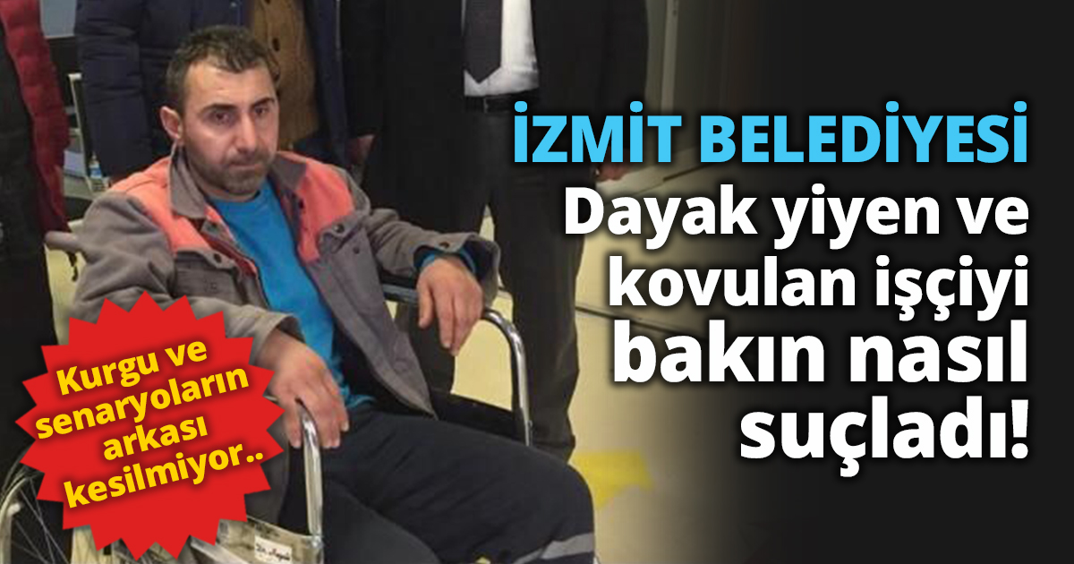 İZMİT BELEDİYESİ  DAYAK YİYEN VE KOVULAN İŞÇİYİ BAKIN NASIL SUÇLADI!