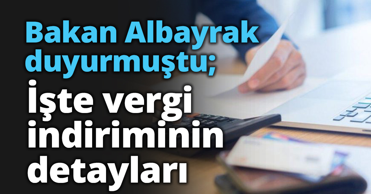 Bakan Albayrak duyurmuştu; İşte vergi indiriminin detayları