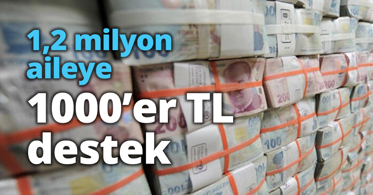1,2 milyon aileye 1000’er TL destek