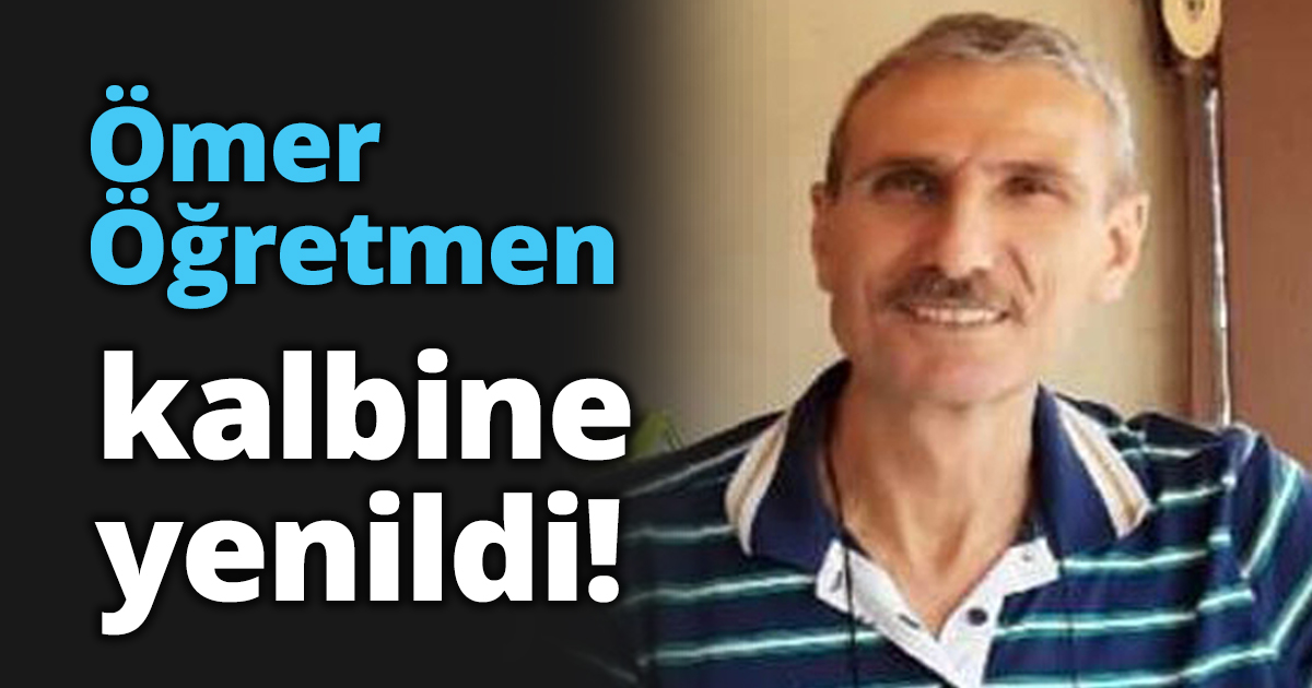 Ömer Öğretmen kalbine yenildi!