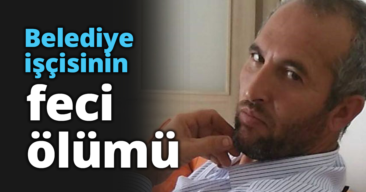 Belediye işçisinin feci ölümü