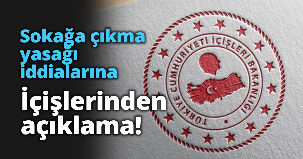 Sokağa çıkma yasağı iddialarına açıklama!
