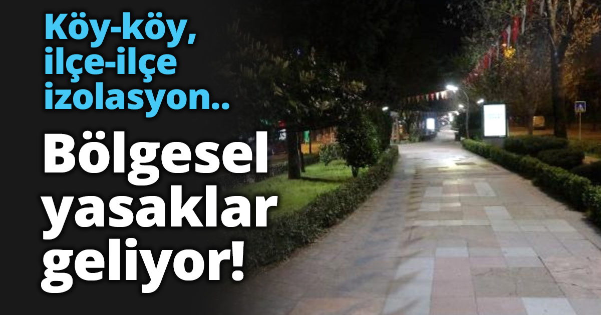Köy-köy, ilçe-ilçe izolasyon.. Bölgesel yasaklar geliyor!