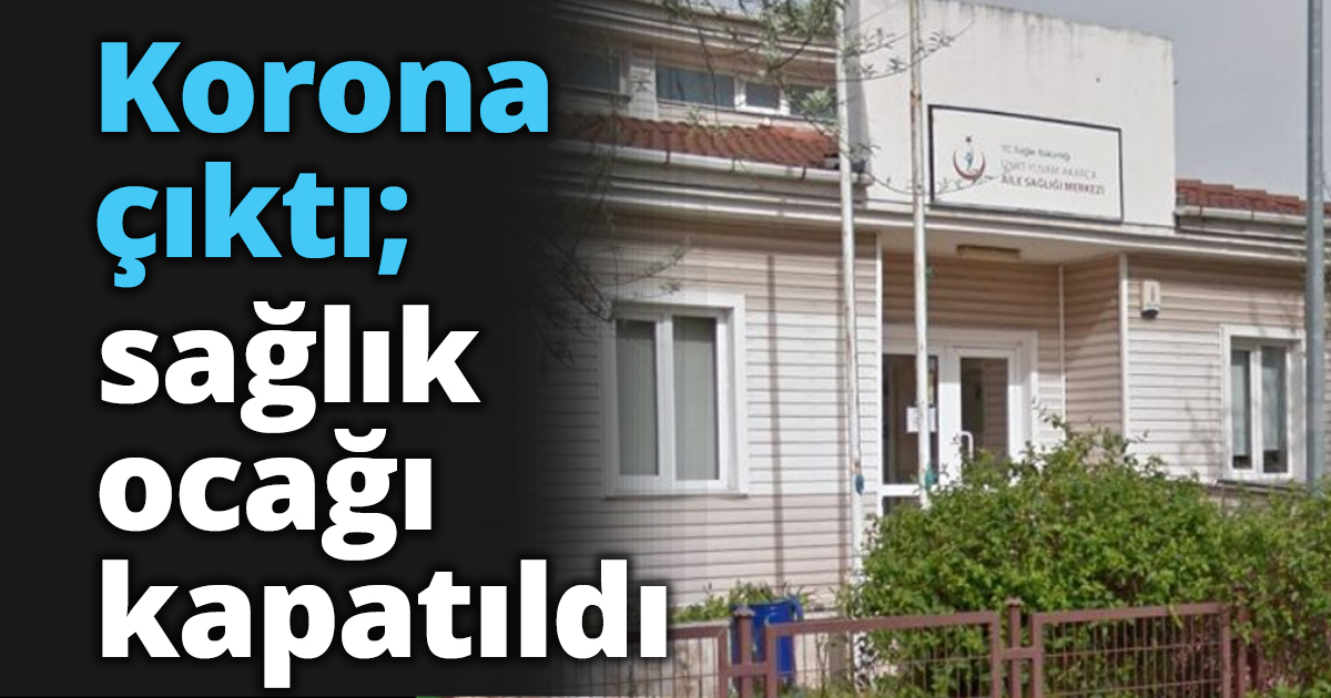 Korona çıktı; sağlık ocağı kapatıldı
