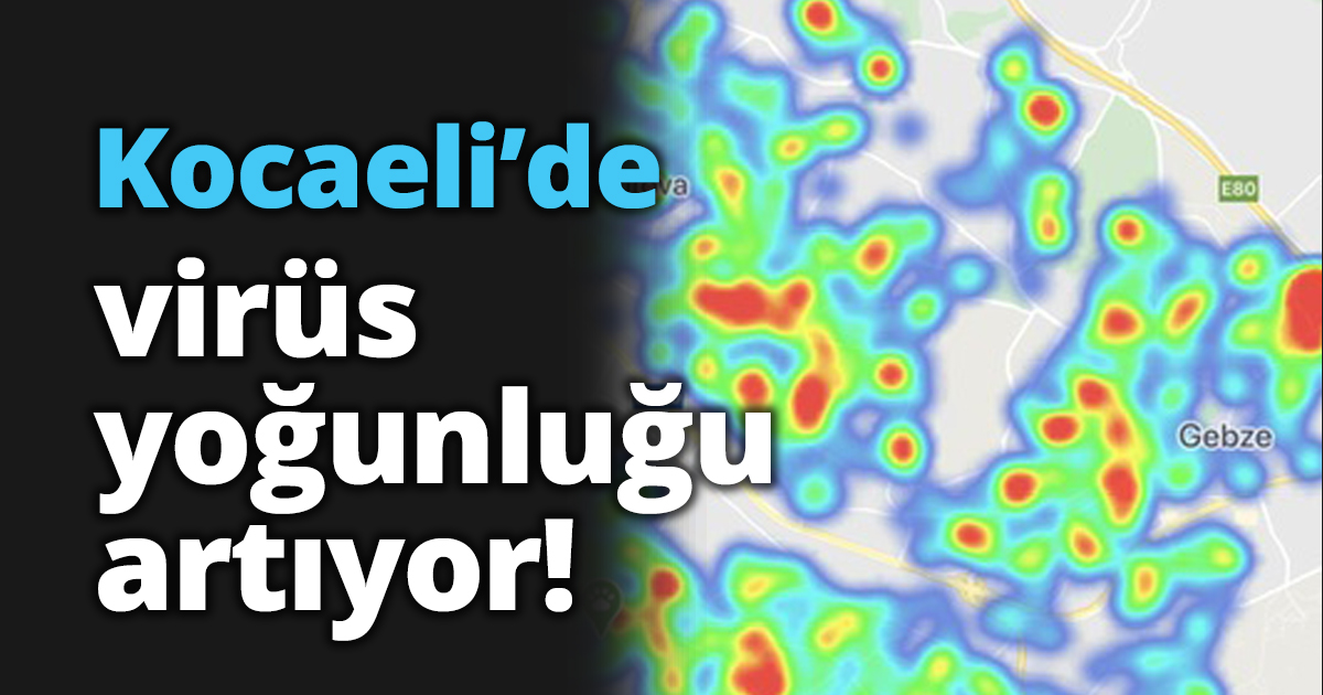 Kocaeli’de virüs yoğunluğu artıyor!