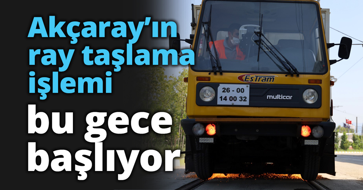 Akçaray’ın ray taşlama işlemi bu gece başlıyor