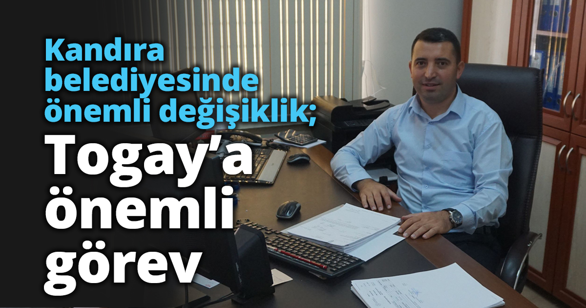 Kandıra belediyesinde önemli değişiklik; Togay’a önemli görev