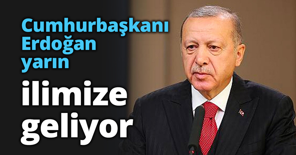 Cumhurbaşkanı Erdoğan yarın ilimize geliyor