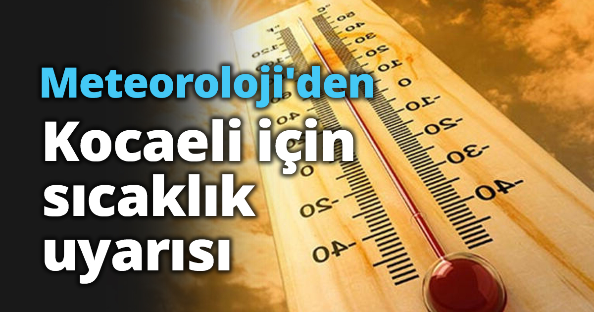 Meteoroloji'den Kocaeli için sıcaklık uyarısı