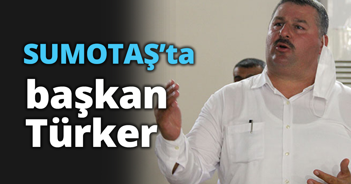 SUMOTAŞ’ta başkan Türker