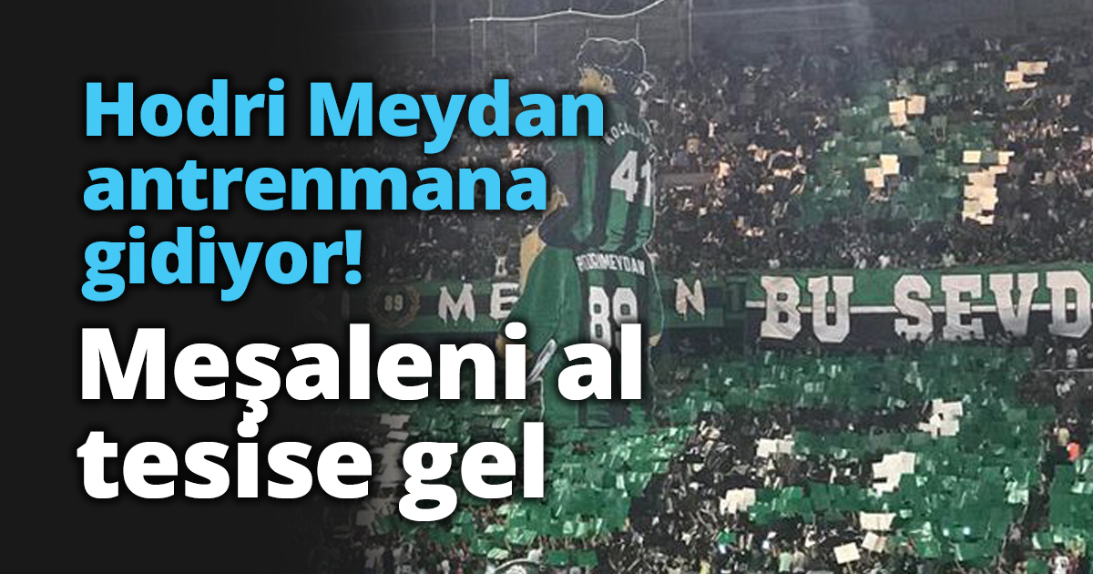 Hodri Meydan antrenmana gidiyor! Meşaleni al tesise gel
