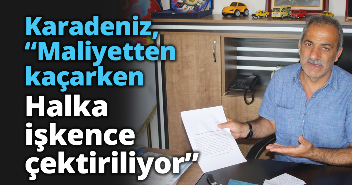 Karadeniz, “Maliyetten kaçarken Halka işkence çektiriliyor”