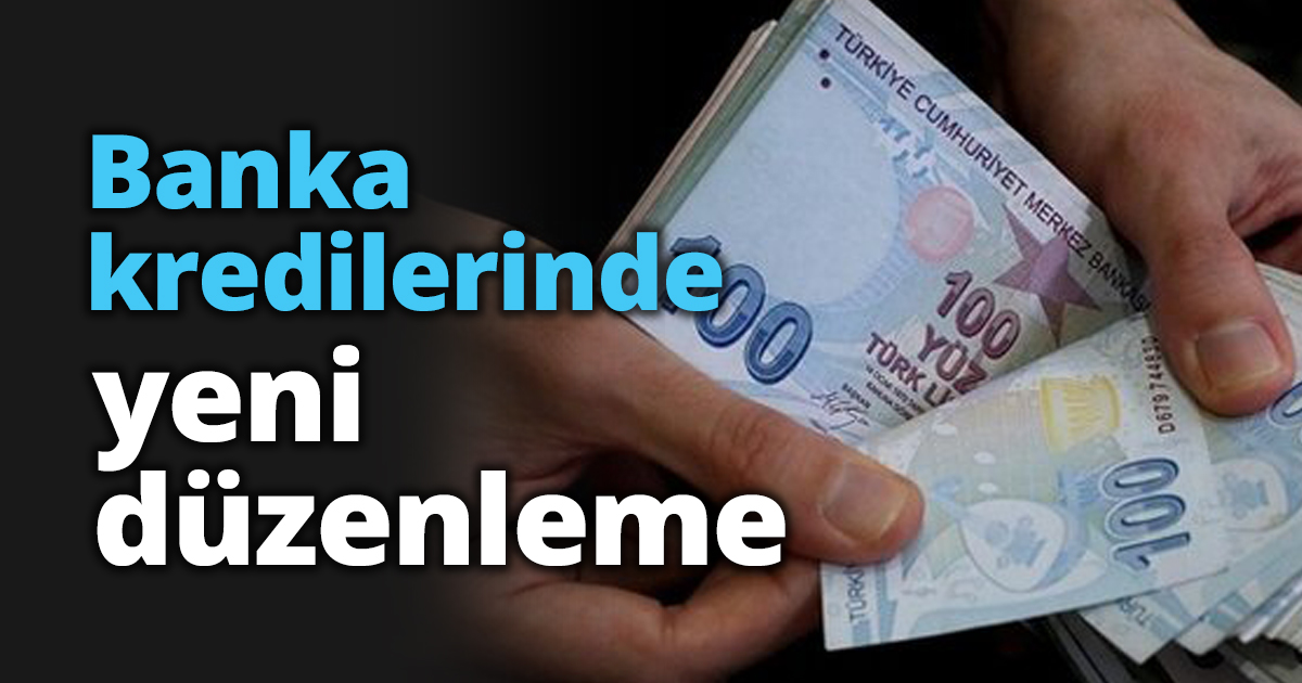 Banka kredilerinde yeni düzenleme