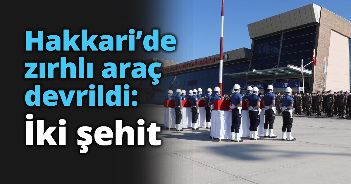 Hakkari’de zırhlı araç devrildi: İki şehit