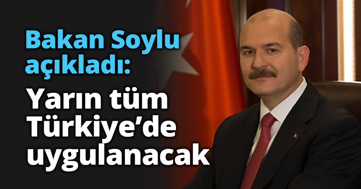 Bakan Soylu açıkladı: Yarın tüm Türkiye’de uygulanacak