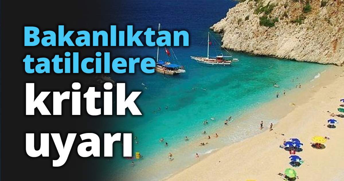 Bakanlıktan tatilcilere kritik uyarı