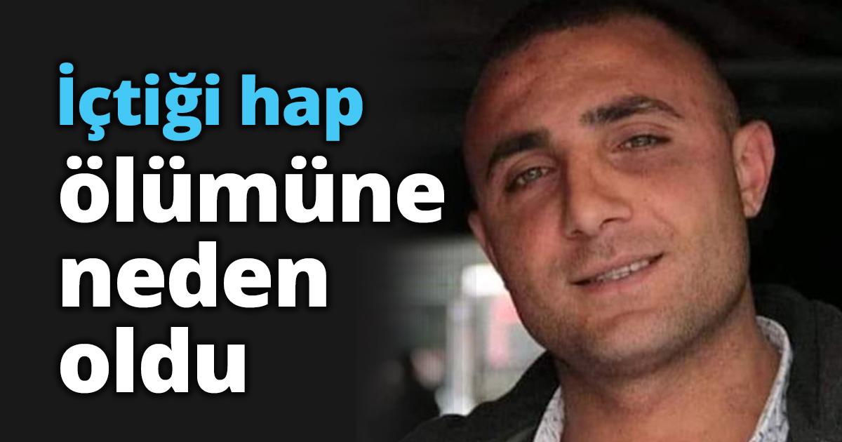 İçtiği hap ölümüne neden oldu
