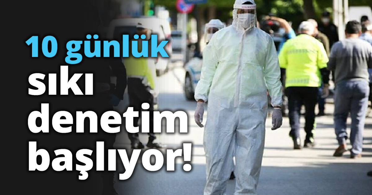 10 günlük sıkı denetim başlıyor!