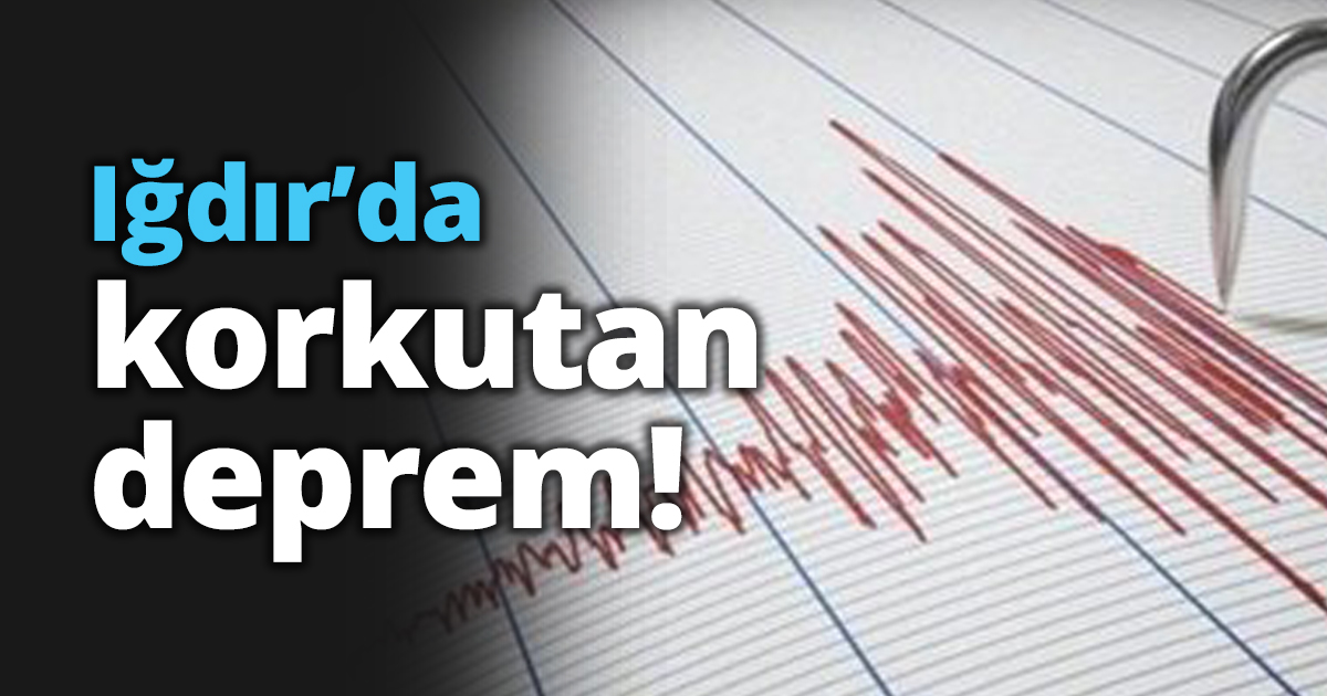 Iğdır’da korkutan deprem!
