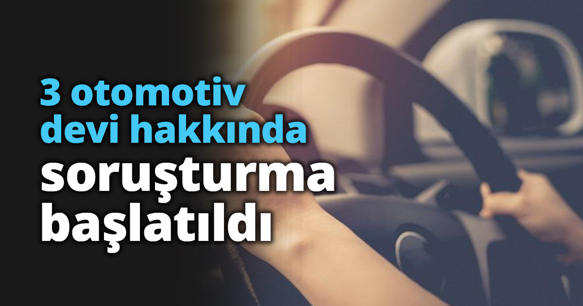 3 otomotiv devi hakkında soruşturma!