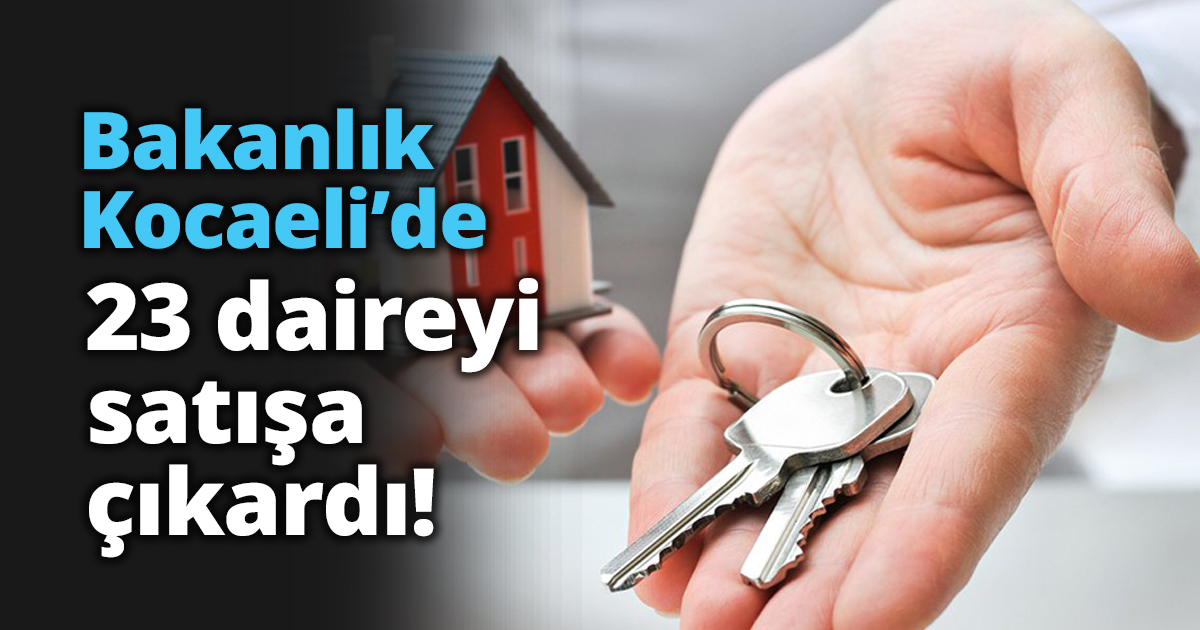 Bakanlık Kocaeli’de 23 daireyi satışa çıkardı!