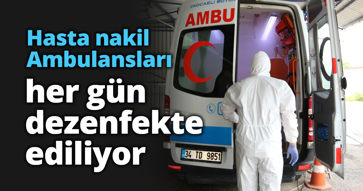 Hasta nakil Ambulansları her gün dezenfekte ediliyor