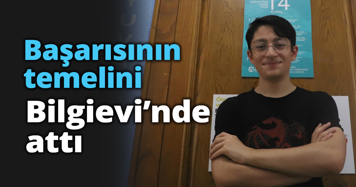 Başarısının temelini Bilgievi’nde attı