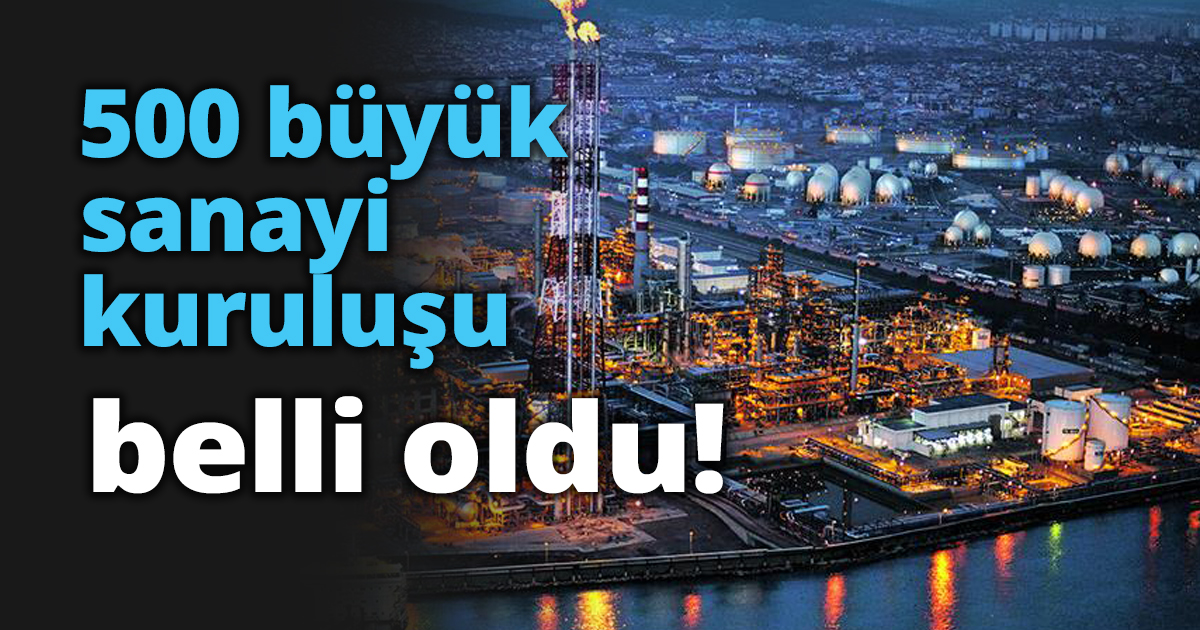 500 büyük sanayi kuruluşu belli oldu!