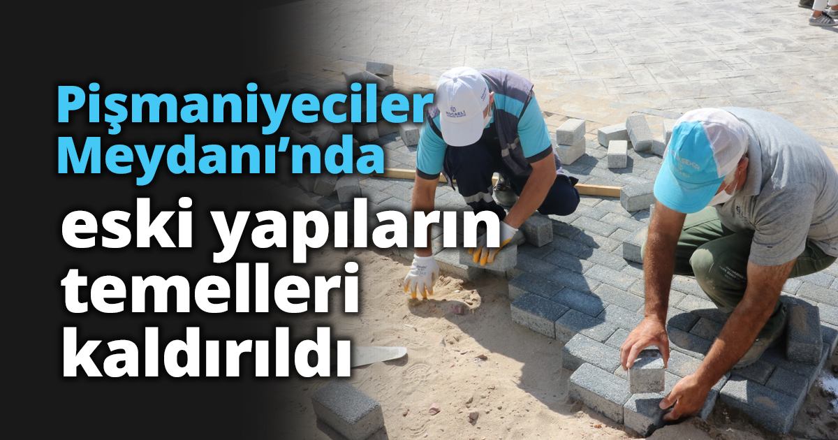 Pişmaniyeciler Meydanı’nda eski yapıların temelleri kaldırıldı