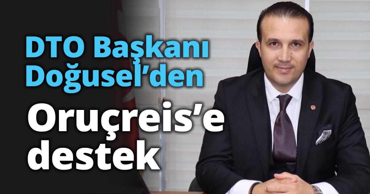 DTO Başkanı Doğusel’den Oruçreis’e destek