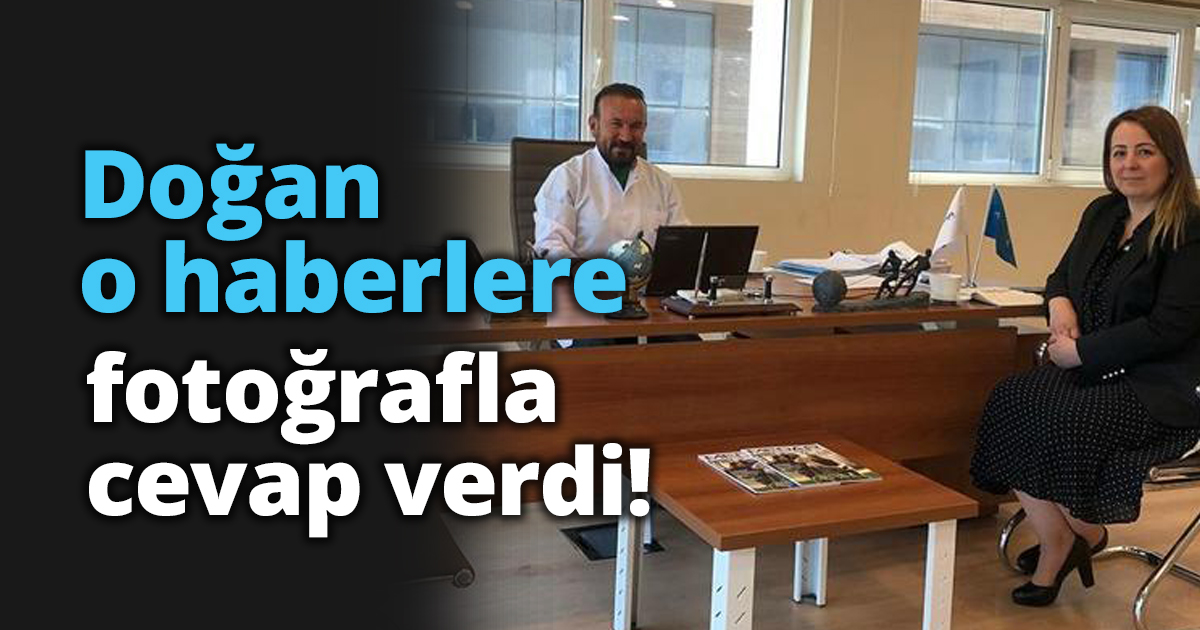 Doğan o haberlere fotoğrafla cevap verdi!