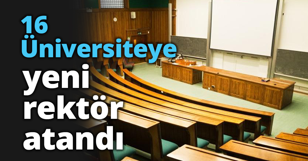 16 Üniversiteye yeni rektör atandı