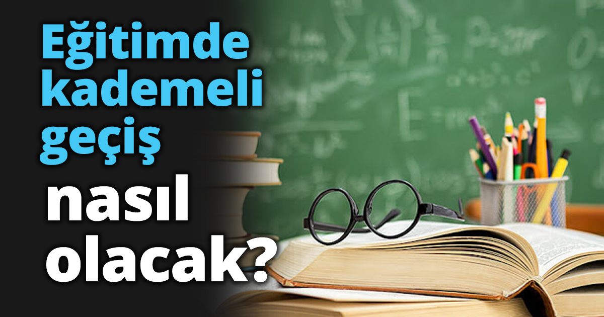 Eğitimde kademeli geçiş nasıl olacak?