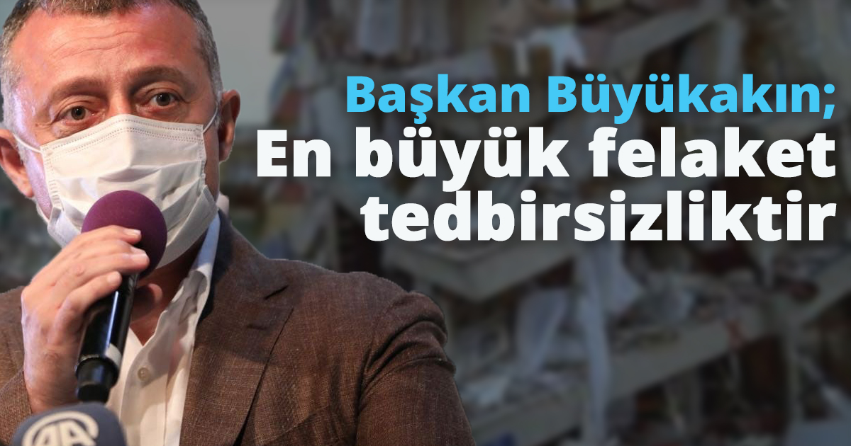 Başkan Büyükakın; En büyük felaket tedbirsizliktir