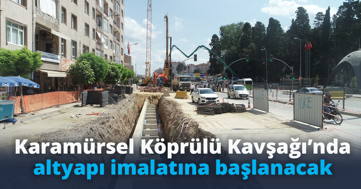 Karamürsel Köprülü Kavşağı’nda altyapı imalatına başlanacak