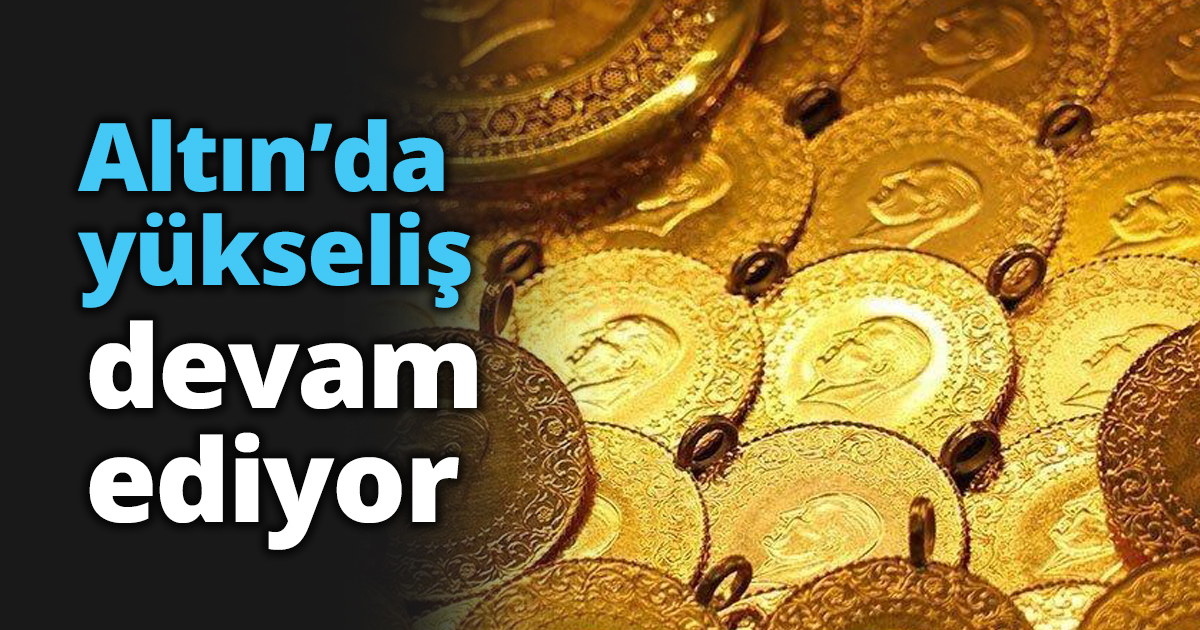 Altın'da yükseliş devam ediyor!