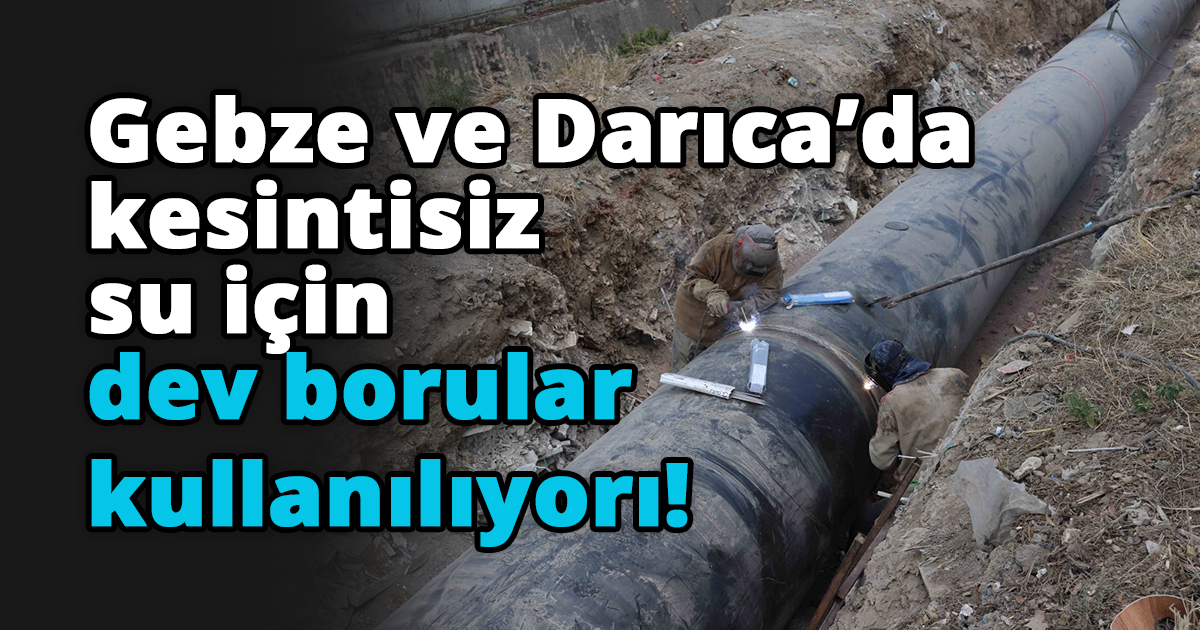 Gebze ve Darıca’da kesintisiz su için dev borular kullanılıyor