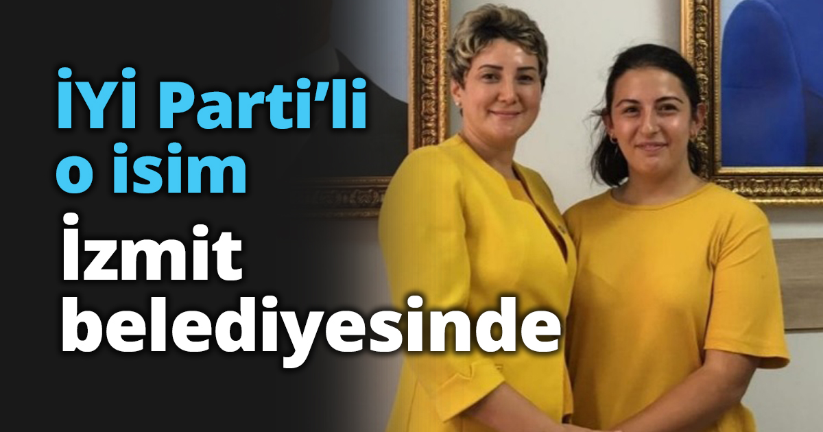 İYİ Parti’li o isim İzmit belediyesinde