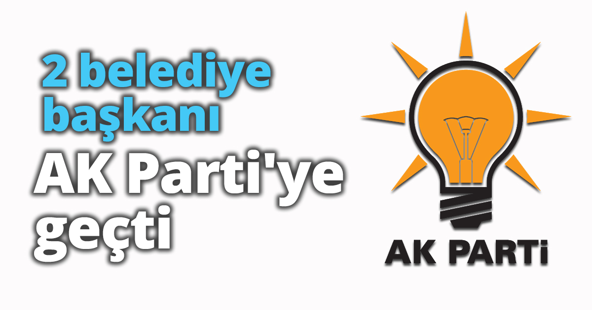 2 belediye başkanı AK Parti'ye geçti