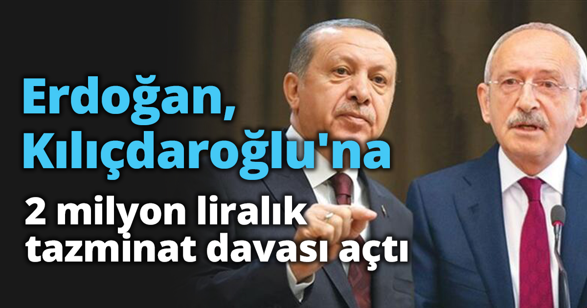 Başkan Erdoğan, Kemal Kılıçdaroğlu'na 2 milyon liralık manevi tazminat davası açtı
